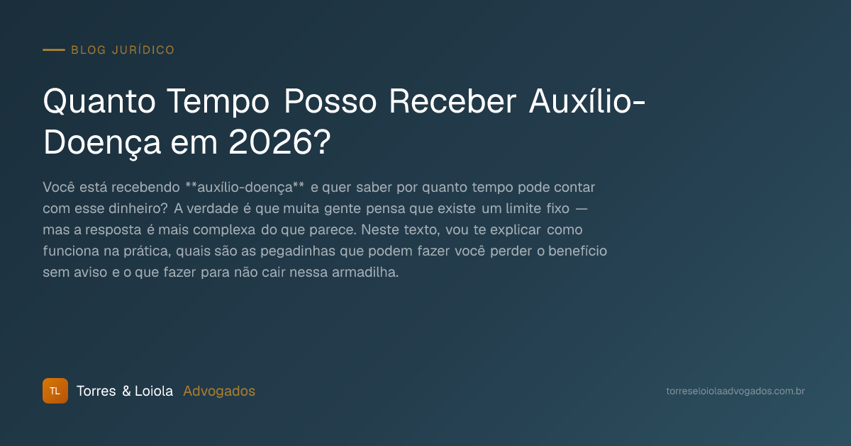 Quanto Tempo Posso Receber Auxílio-Doença em 2026?